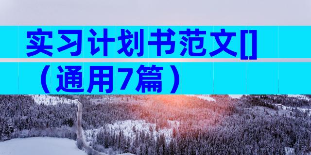 实习计划书范文[]（通用7篇）